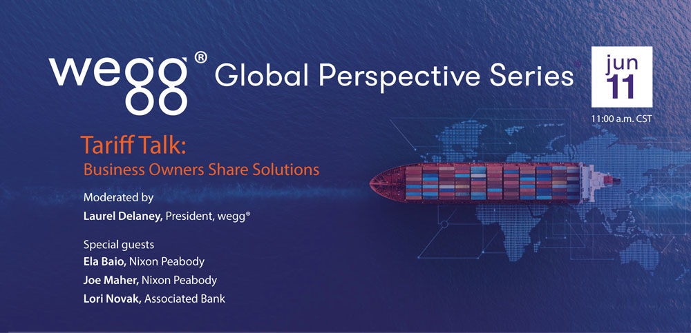 wegg® GPS (Global Perspective Series) – Tariff Talk: Business Owners Share Solutions